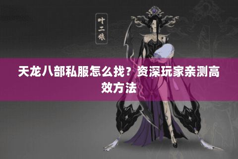 天龙八部私服怎么找?资深玩家亲测高效方法 天龙八部私服怎么找?资深玩家亲测高效方法