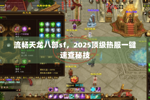 流畅天龙八部sf,2025顶级热服一键速查秘技 流畅天龙八部sf,2025顶级热服一键速查秘技