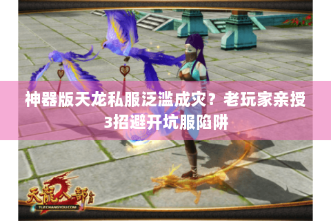 神器版天龙私服泛滥成灾?老玩家亲授3招避开坑服陷阱 神器版天龙私服泛滥成灾?老玩家亲授3招避开坑服陷阱