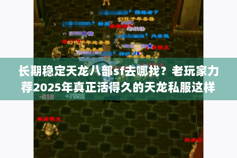 长期稳定天龙八部sf去哪找？老玩家力荐2025年真正活得久的天龙私服这样筛