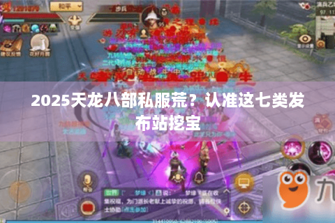 2025天龙八部私服荒？认准这七类发布站挖宝