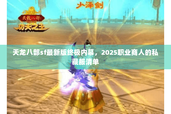 天龙八部sf最新版终极内幕，2025职业商人的私藏服清单