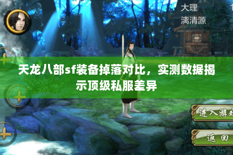 天龙八部sf装备掉落对比,实测数据揭示顶级私服差异 天龙八部sf装备掉落对比,实测数据揭示顶级私服差异