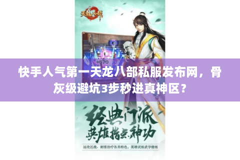 快手人气第一天龙八部私服发布网,骨灰级避坑3步秒进真神区? 快手人气第一天龙八部私服发布网,骨灰级避坑3步秒进真神区?