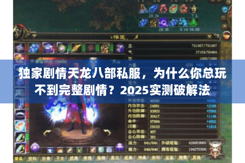 独家剧情天龙八部私服,为什么你总玩不到完整剧情?2025实测破解法 独家剧情天龙八部私服,为什么你总玩不到完整剧情?2025实测破解法