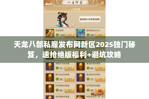 天龙八部私服发布网新区2025独门秘笈,速抢绝版福利+避坑攻略 天龙八部私服发布网新区2025独门秘笈,速抢绝版福利+避坑攻略