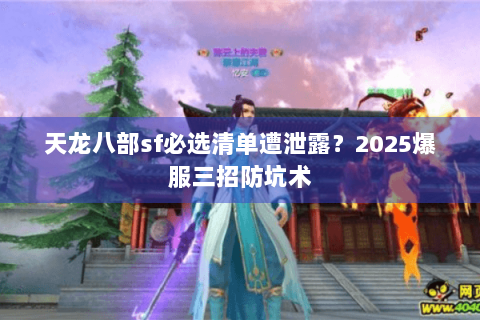 天龙八部sf必选清单遭泄露？2025爆服三招防坑术