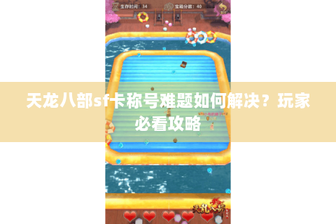 天龙八部sf卡称号难题如何解决?玩家必看攻略 天龙八部sf卡称号难题如何解决?玩家必看攻略