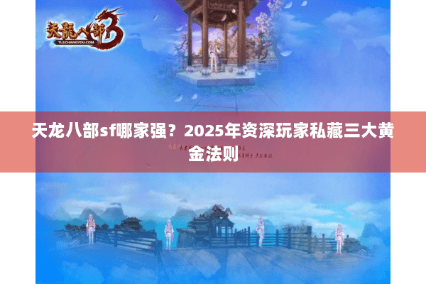 天龙八部sf哪家强？2025年资深玩家私藏三大黄金法则