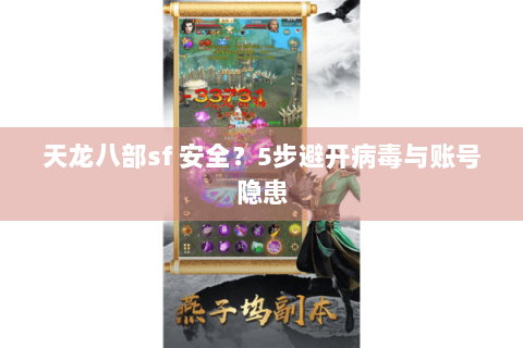 天龙八部sf 安全？5步避开病毒与账号隐患