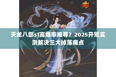 天龙八部sf高爆率难寻？2025开荒实测解决三大掉落痛点