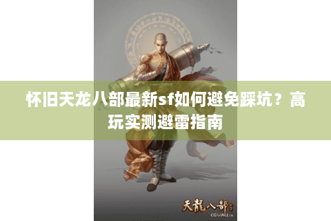 怀旧天龙八部最新sf如何避免踩坑？高玩实测避雷指南