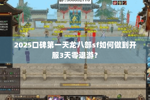 2025口碑第一天龙八部sf如何做到开服3天零退游？
