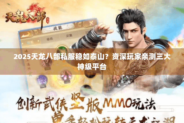 2025天龙八部私服稳如泰山?资深玩家亲测三大神级平台 2025天龙八部私服稳如泰山?资深玩家亲测三大神级平台