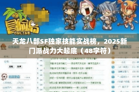 天龙八部SF独家技能实战榜，2025新门派战力大起底（48字符）