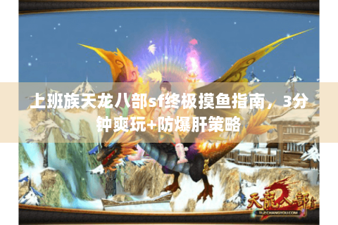上班族天龙八部sf终极摸鱼指南，3分钟爽玩+防爆肝策略