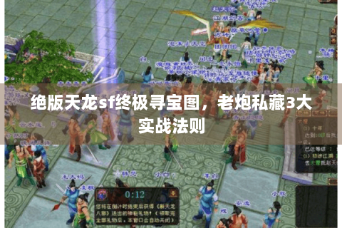 绝版天龙sf终极寻宝图，老炮私藏3大实战法则