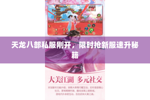 天龙八部私服刚开,限时抢新服速升秘籍 天龙八部私服刚开,限时抢新服速升秘籍