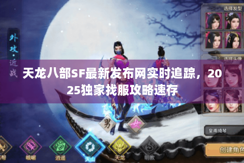 天龙八部SF最新发布网实时追踪，2025独家找服攻略速存