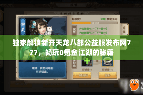 独家解锁新开天龙八部公益服发布网777，畅玩0氪金江湖的秘籍