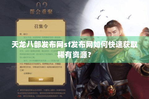 天龙八部发布网sf发布网如何快速获取稀有资源？