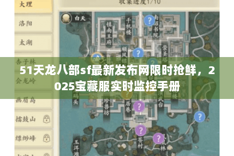 51天龙八部sf最新发布网限时抢鲜，2025宝藏服实时监控手册