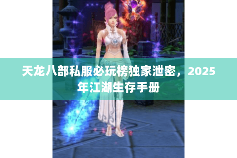 天龙八部私服必玩榜独家泄密，2025年江湖生存手册