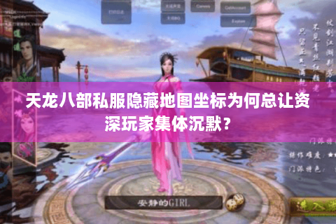 天龙八部私服隐藏地图坐标为何总让资深玩家集体沉默？