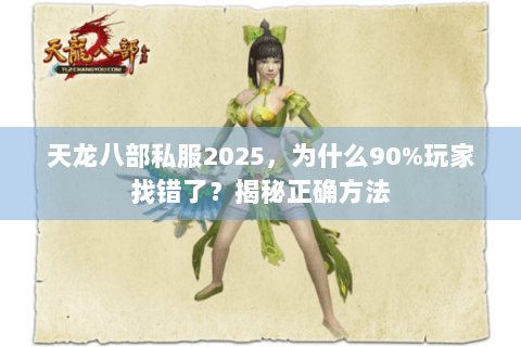 天龙八部私服2025,为什么90%玩家找错了?揭秘正确方法 天龙八部私服2025,为什么90%玩家找错了?揭秘正确方法