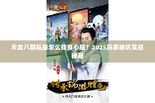 天龙八部私服怎么找良心服？2025玩家避坑实战秘籍