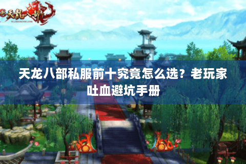 天龙八部私服前十究竟怎么选？老玩家吐血避坑手册