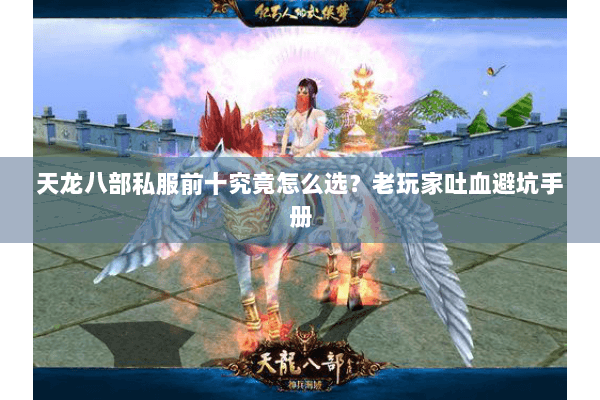 天龙八部私服前十究竟怎么选？老玩家吐血避坑手册