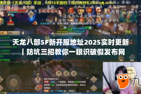 天龙八部SF新开服地址2025实时更新|防坑三招教你一眼识破假发布网 天龙八部SF新开服地址2025实时更新|防坑三招教你一眼识破假发布网