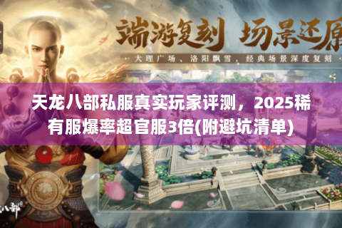 天龙八部私服真实玩家评测，2025稀有服爆率超官服3倍(附避坑清单)