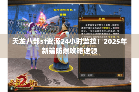 天龙八部sf资源24小时监控！2025年新端防爆攻略速领