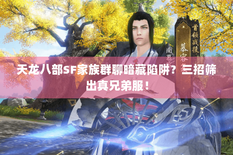 天龙八部SF家族群聊暗藏陷阱？三招筛出真兄弟服！