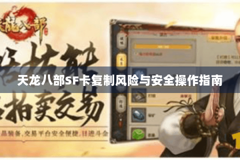 天龙八部SF卡复制风险与安全操作指南 天龙八部SF卡复制风险与安全操作指南