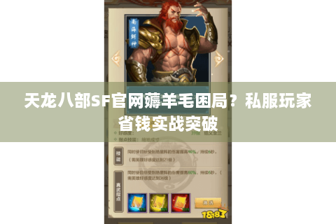 天龙八部SF官网薅羊毛困局？私服玩家省钱实战突破