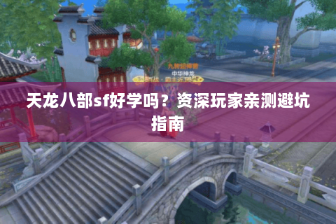 天龙八部sf好学吗?资深玩家亲测避坑指南 天龙八部sf好学吗?资深玩家亲测避坑指南