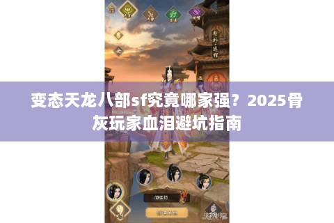 变态天龙八部sf究竟哪家强?2025骨灰玩家血泪避坑指南 变态天龙八部sf究竟哪家强?2025骨灰玩家血泪避坑指南