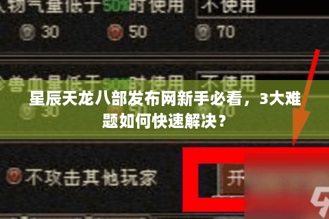 星辰天龙八部发布网新手必看,3大难题如何快速解决? 星辰天龙八部发布网新手必看,3大难题如何快速解决?