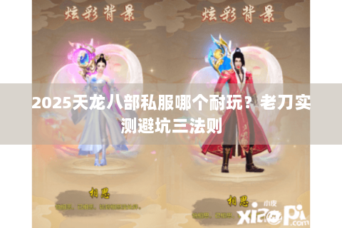 2025天龙八部私服哪个耐玩？老刀实测避坑三法则