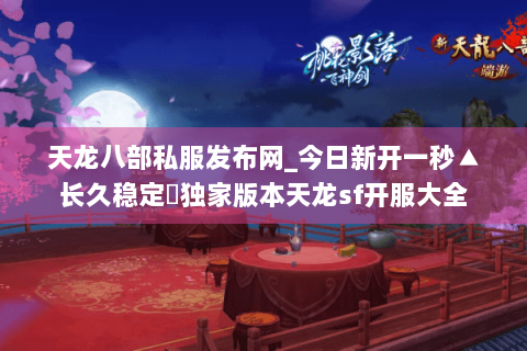 天龙八部私服发布网_今日新开一秒▲长久稳定◀独家版本天龙sf开服大全