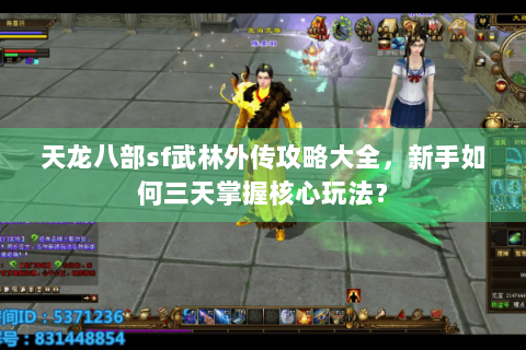 天龙八部sf武林外传攻略大全,新手如何三天掌握核心玩法? 天龙八部sf武林外传攻略大全,新手如何三天掌握核心玩法?