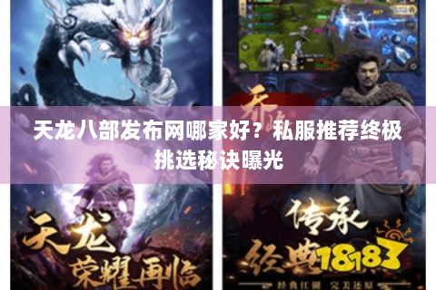 天龙八部发布网哪家好?私服推荐终极挑选秘诀曝光 天龙八部发布网哪家好?私服推荐终极挑选秘诀曝光