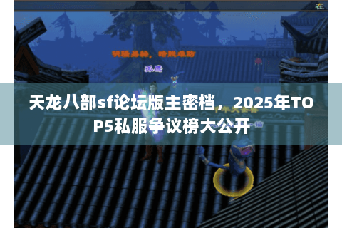 天龙八部sf论坛版主密档，2025年TOP5私服争议榜大公开