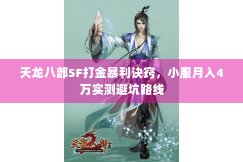 天龙八部SF打金暴利诀窍,小服月入4万实测避坑路线 天龙八部SF打金暴利诀窍,小服月入4万实测避坑路线