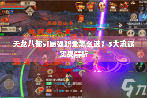 天龙八部sf最强职业怎么选?3大流派实战解析 天龙八部sf最强职业怎么选?3大流派实战解析