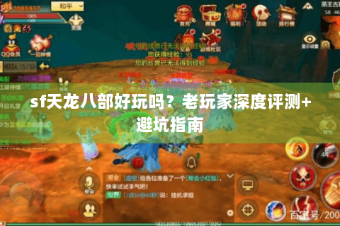 sf天龙八部好玩吗?老玩家深度评测+避坑指南 sf天龙八部好玩吗?老玩家深度评测+避坑指南