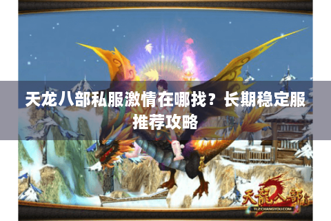 天龙八部私服激情在哪找?长期稳定服推荐攻略 天龙八部私服激情在哪找?长期稳定服推荐攻略